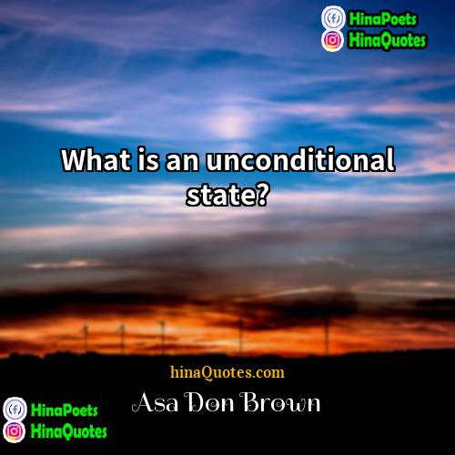 Asa Don Brown Quotes | What is an unconditional state?
  